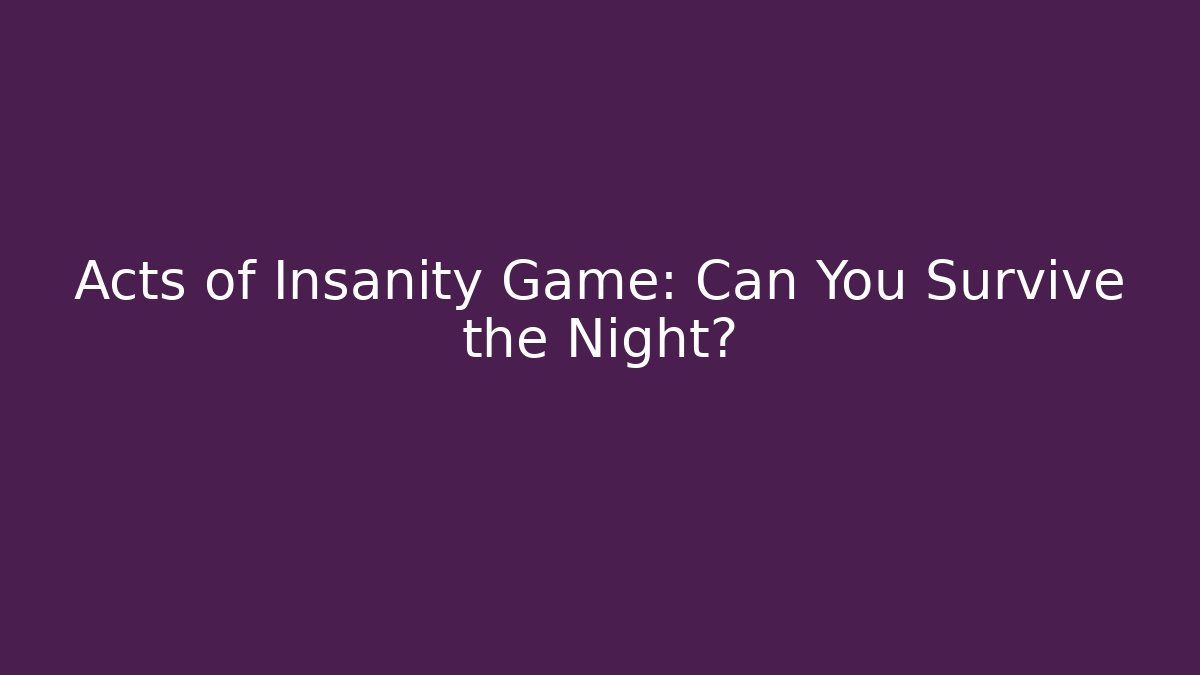 Acts of Insanity Game: Can You Survive the Night?