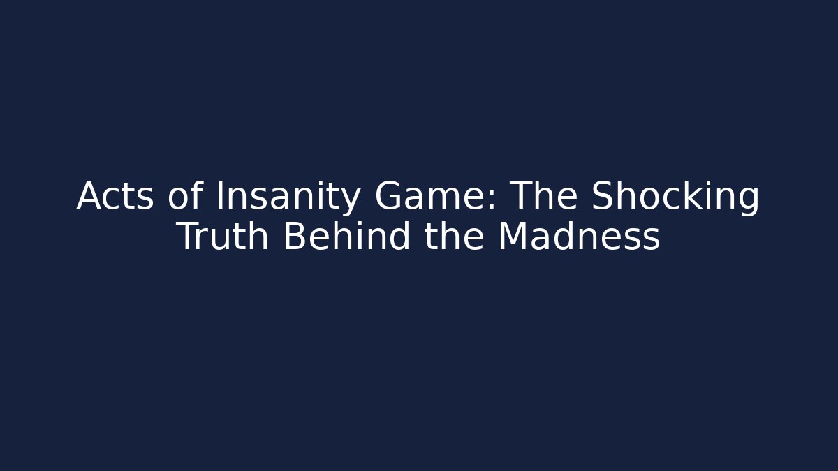 Acts of Insanity Game: The Shocking Truth Behind the Madness