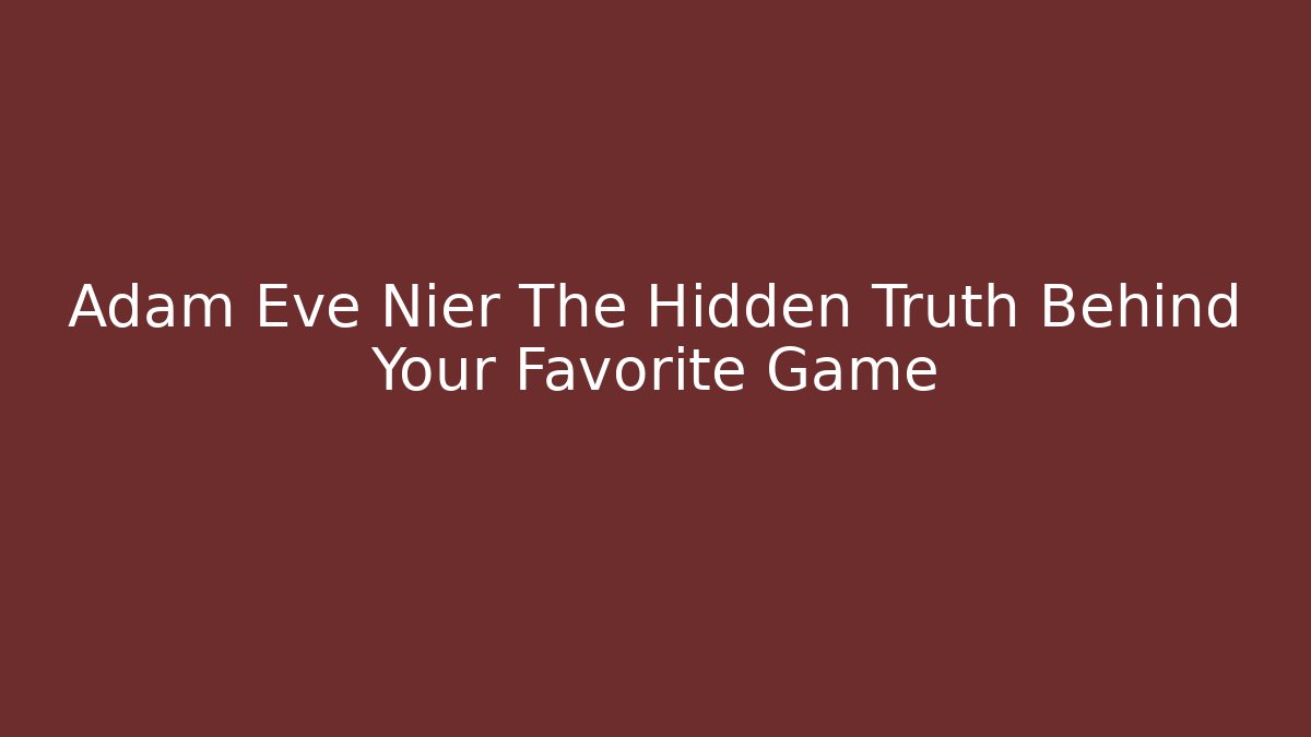Adam Eve Nier The Hidden Truth Behind Your Favorite Game