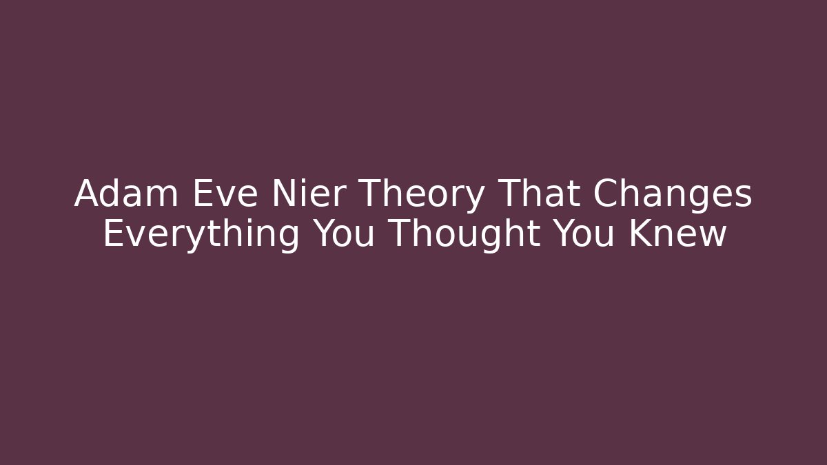 Adam Eve Nier Theory That Changes Everything You Thought You Knew