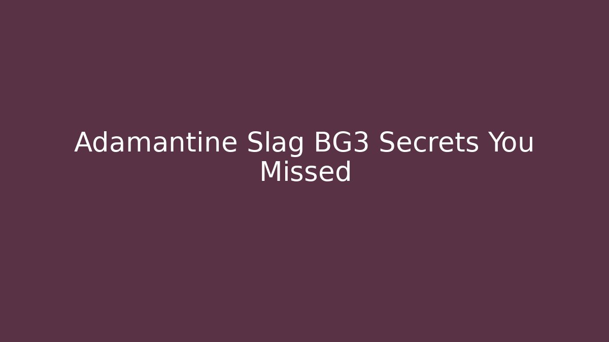 Adamantine Slag BG3 Secrets You Missed