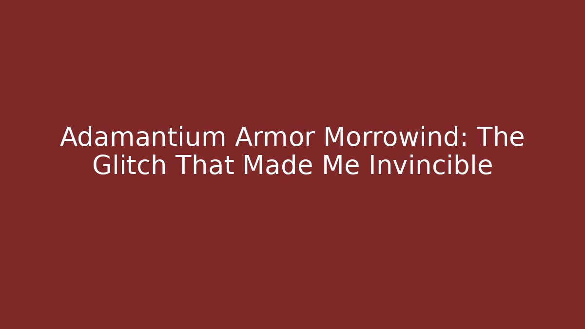 Adamantium Armor Morrowind: The Glitch That Made Me Invincible - Vintage E-Juice