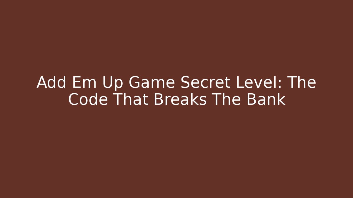Add Em Up Game Secret Level: The Code That Breaks The Bank
