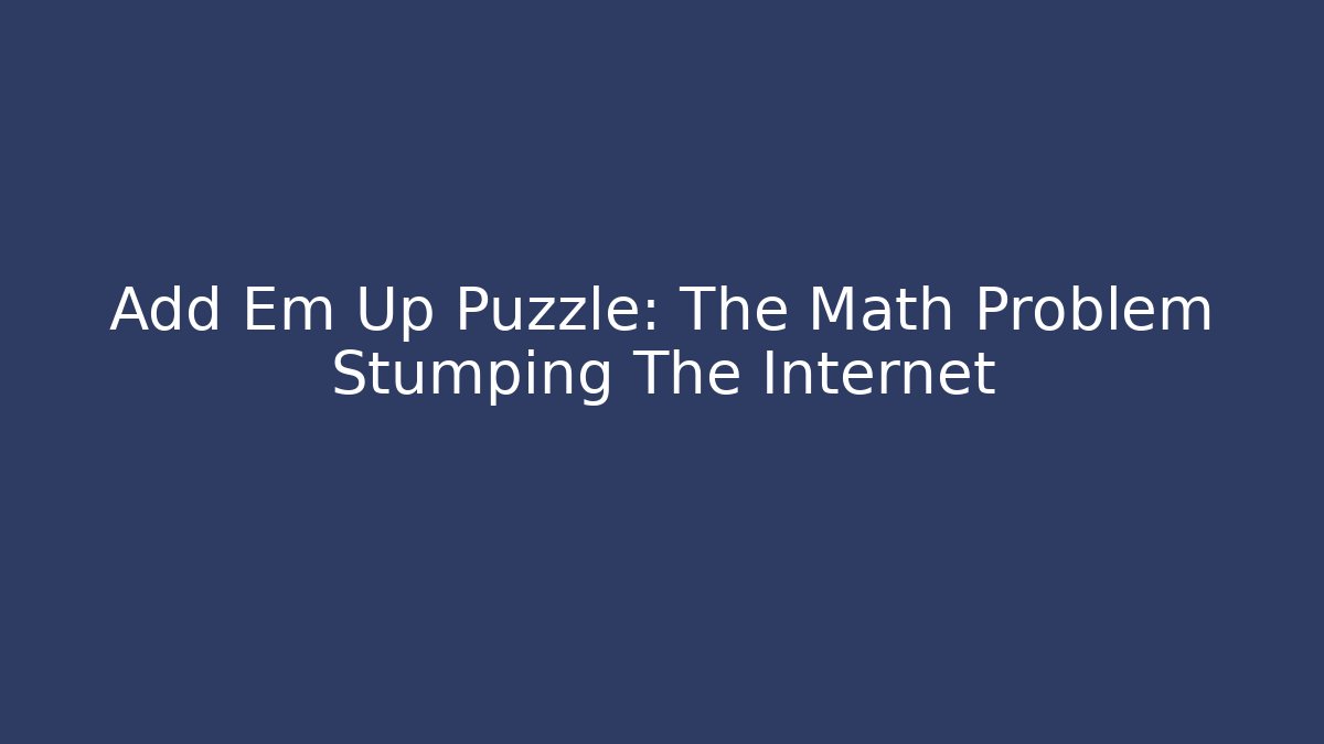 Add Em Up Puzzle: The Math Problem Stumping The Internet - Vintage E-Juice