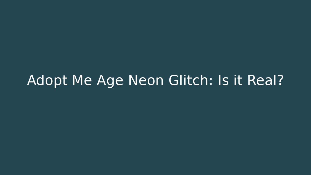 Adopt Me Age Neon Glitch: Is it Real?