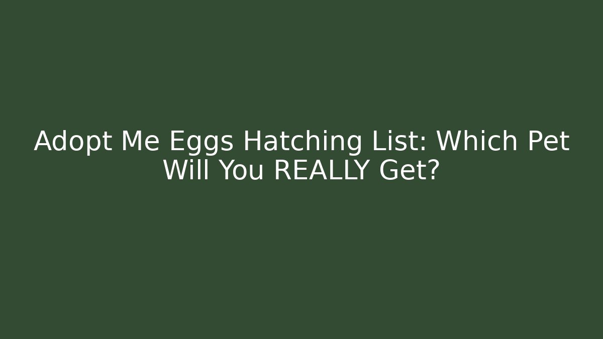 Adopt Me Eggs Hatching List: Which Pet Will You REALLY Get?
