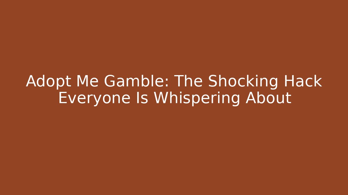 Adopt Me Gamble: The Shocking Hack Everyone Is Whispering About