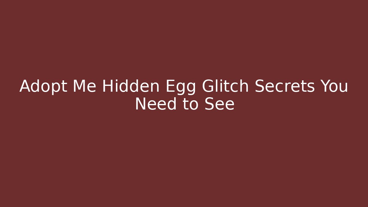 Adopt Me Hidden Egg Glitch Secrets You Need to See