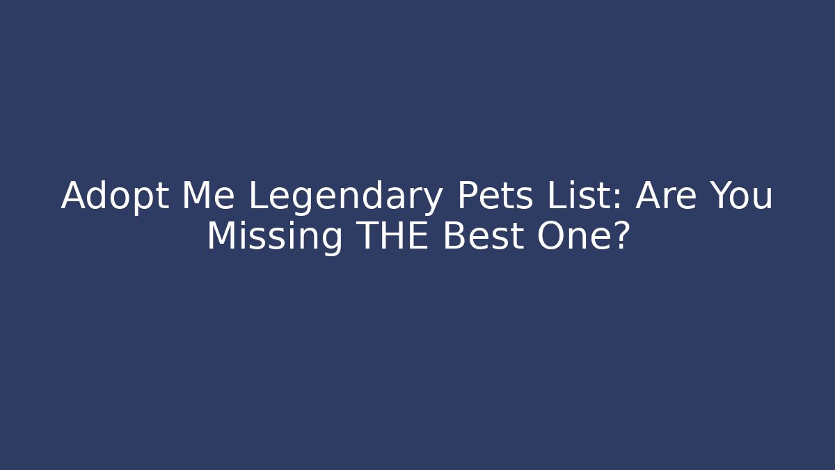 Adopt Me Legendary Pets List: Are You Missing THE Best One?