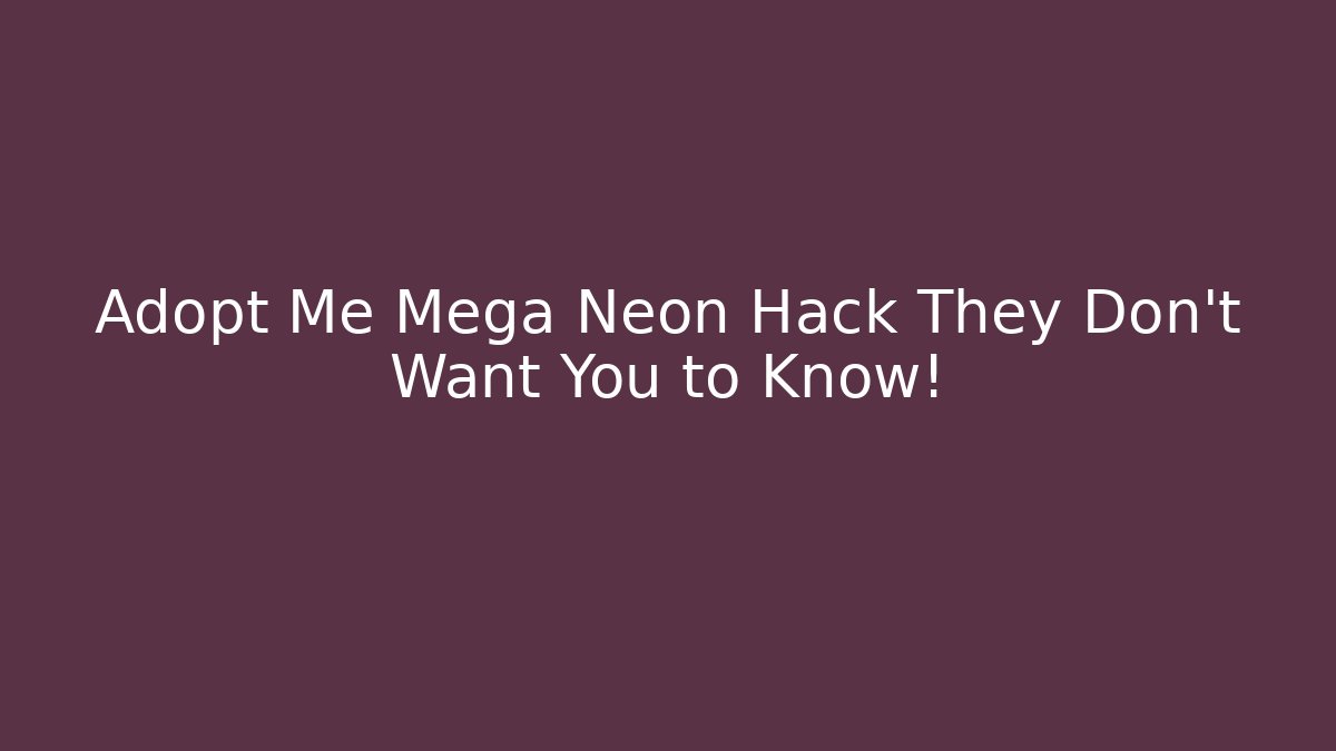 Adopt Me Mega Neon Hack They Don’t Want You to Know!