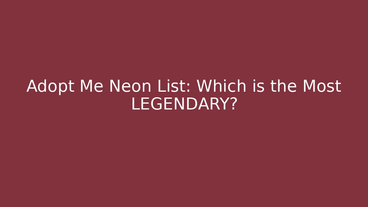 Adopt Me Neon List: Which is the Most LEGENDARY?