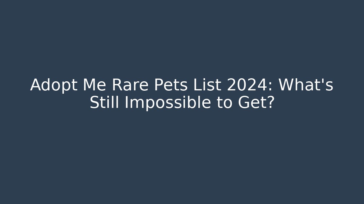Adopt Me Rare Pets List 2024: What’s Still Impossible to Get?