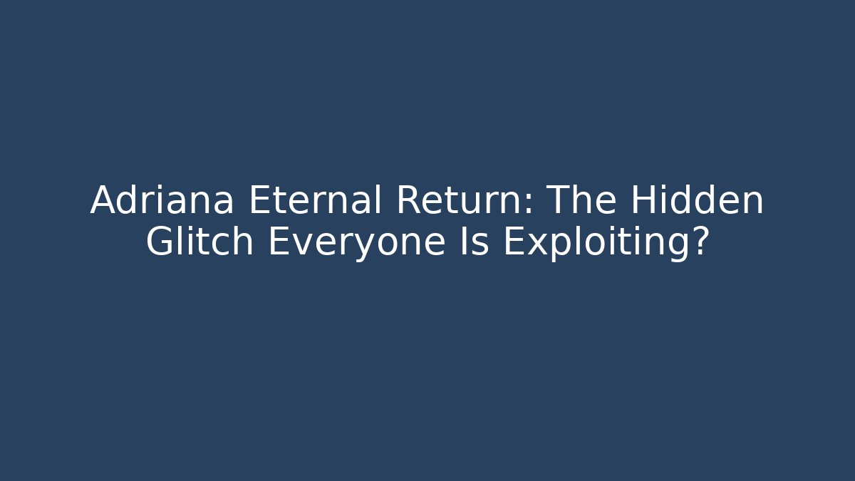 Adriana Eternal Return: The Hidden Glitch Everyone Is Exploiting? - Vintage E-Juice