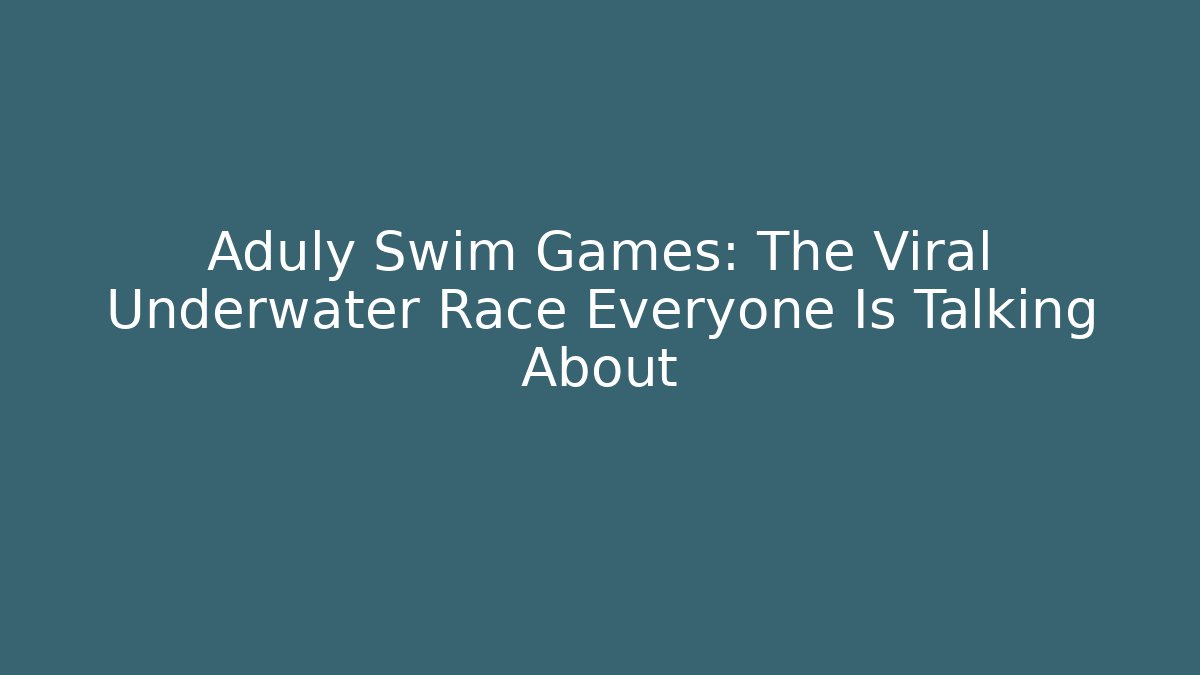 Aduly Swim Games: The Viral Underwater Race Everyone Is Talking About - Vintage E-Juice