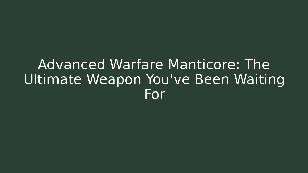 Advanced Warfare Manticore: The Ultimate Weapon You’ve Been Waiting For
