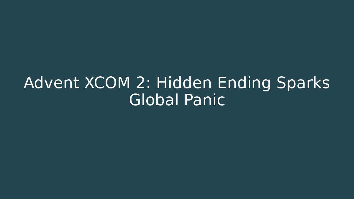 Advent XCOM 2: Hidden Ending Sparks Global Panic