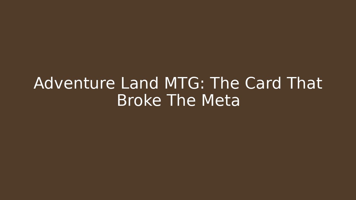 Adventure Land MTG: The Card That Broke The Meta