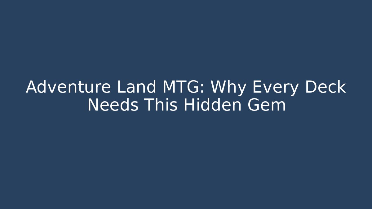 Adventure Land MTG: Why Every Deck Needs This Hidden Gem