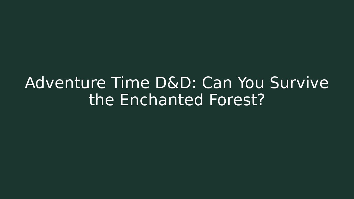 Adventure Time D&D: Can You Survive the Enchanted Forest? - Vintage E-Juice