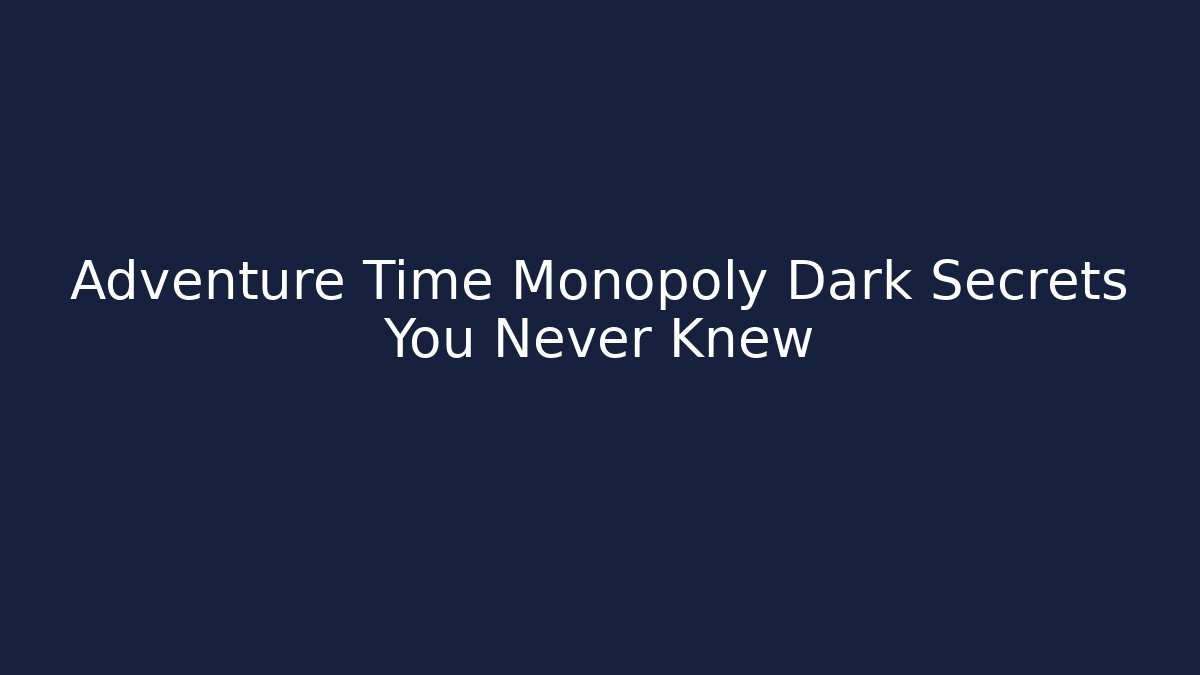 Adventure Time Monopoly Dark Secrets You Never Knew