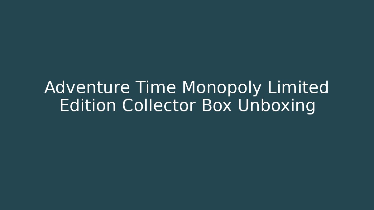 Adventure Time Monopoly Limited Edition Collector Box Unboxing