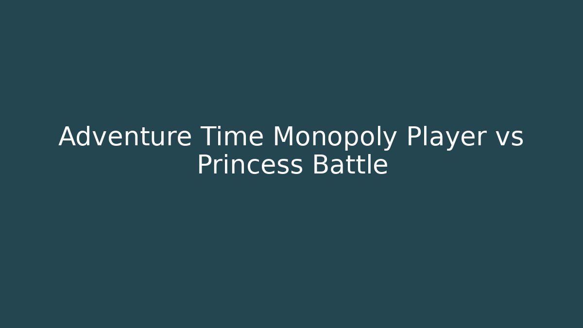 Adventure Time Monopoly Player vs Princess Battle