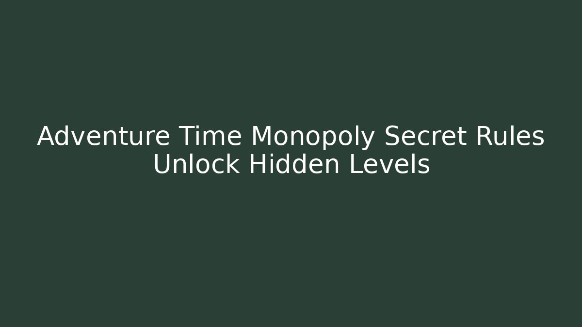 Adventure Time Monopoly Secret Rules Unlock Hidden Levels - Vintage E-Juice