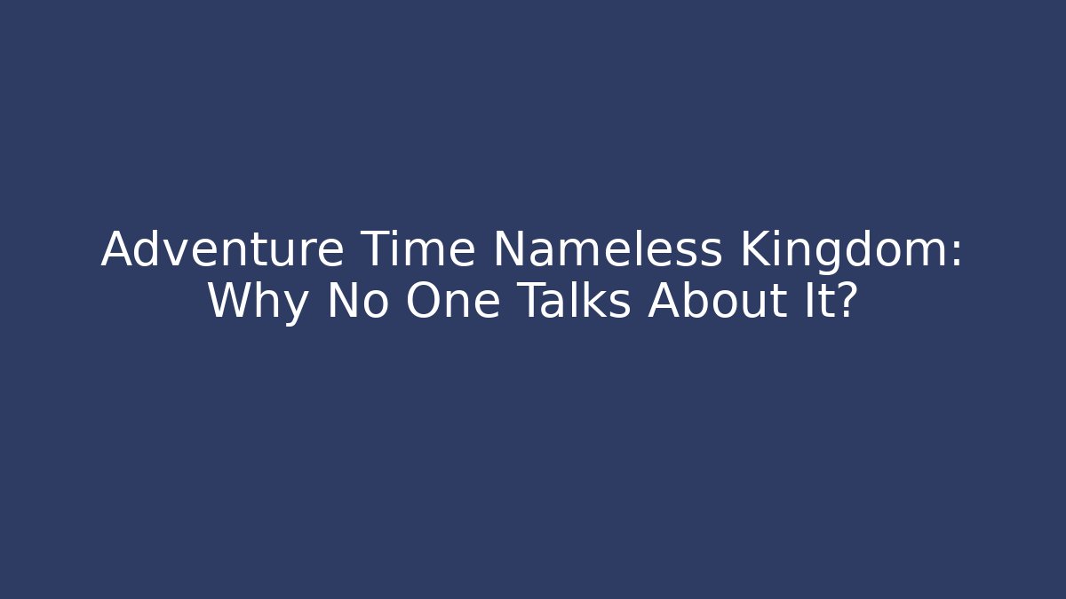 Adventure Time Nameless Kingdom: Why No One Talks About It? - Vintage E-Juice