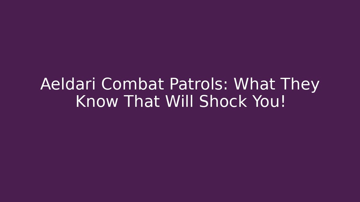 Aeldari Combat Patrols: What They Know That Will Shock You!