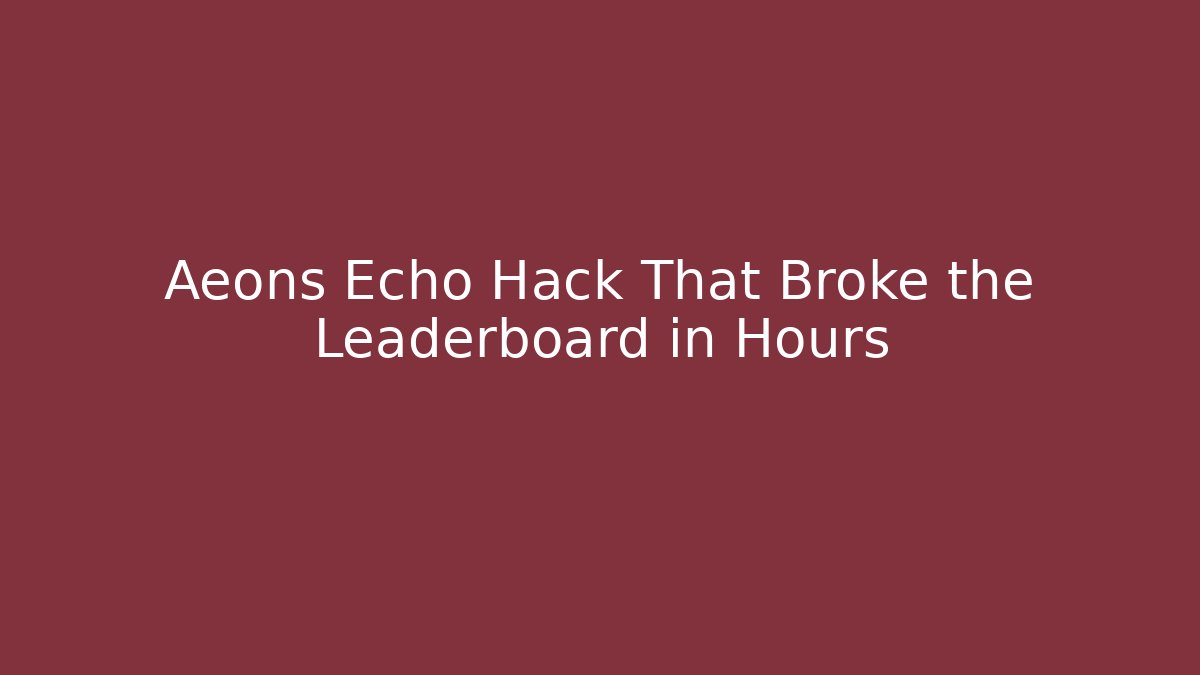 Aeons Echo Hack That Broke the Leaderboard in Hours - Vintage E-Juice