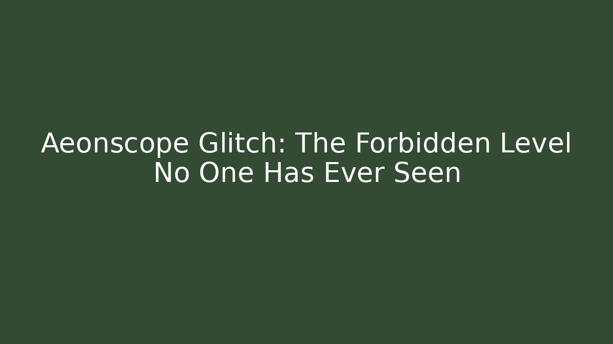 Aeonscope Glitch: The Forbidden Level No One Has Ever Seen