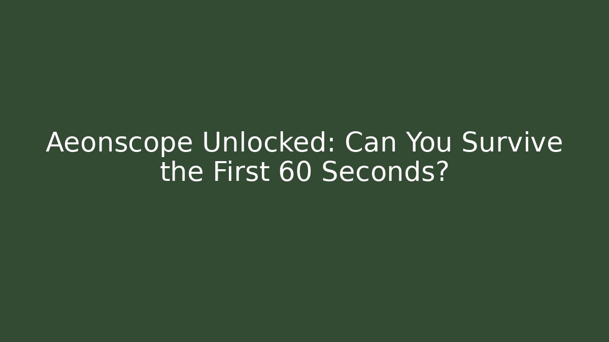 Aeonscope Unlocked: Can You Survive the First 60 Seconds?