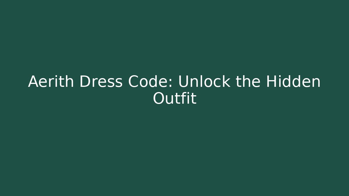 Aerith Dress Code: Unlock the Hidden Outfit