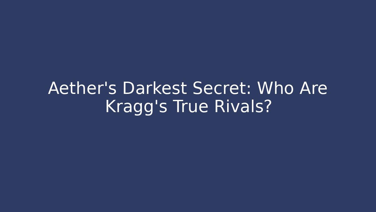 Aether's Darkest Secret: Who Are Kragg's True Rivals?