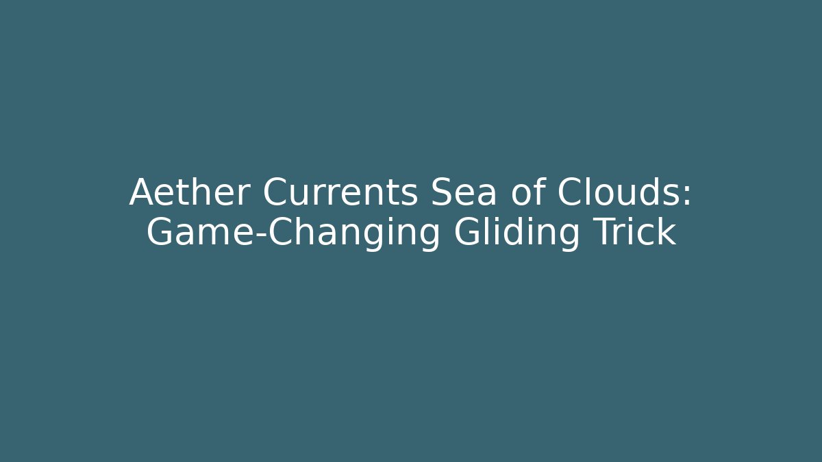 Aether Currents Sea of Clouds: Game-Changing Gliding Trick
