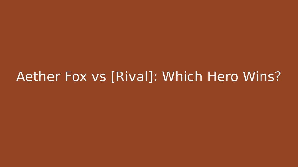 Aether Fox vs [Rival]: Which Hero Wins?
