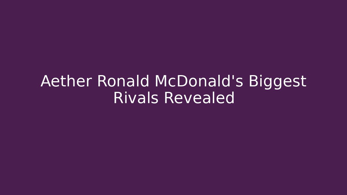 Aether Ronald McDonald's Biggest Rivals Revealed