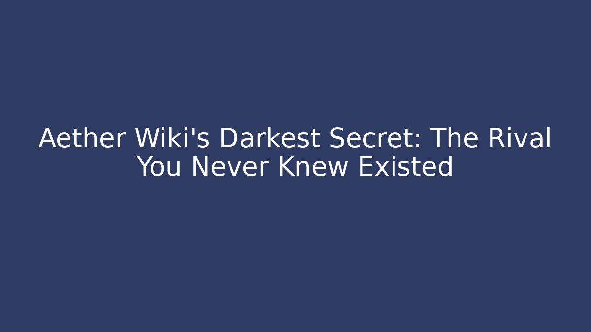 Aether Wiki's Darkest Secret: The Rival You Never Knew Existed