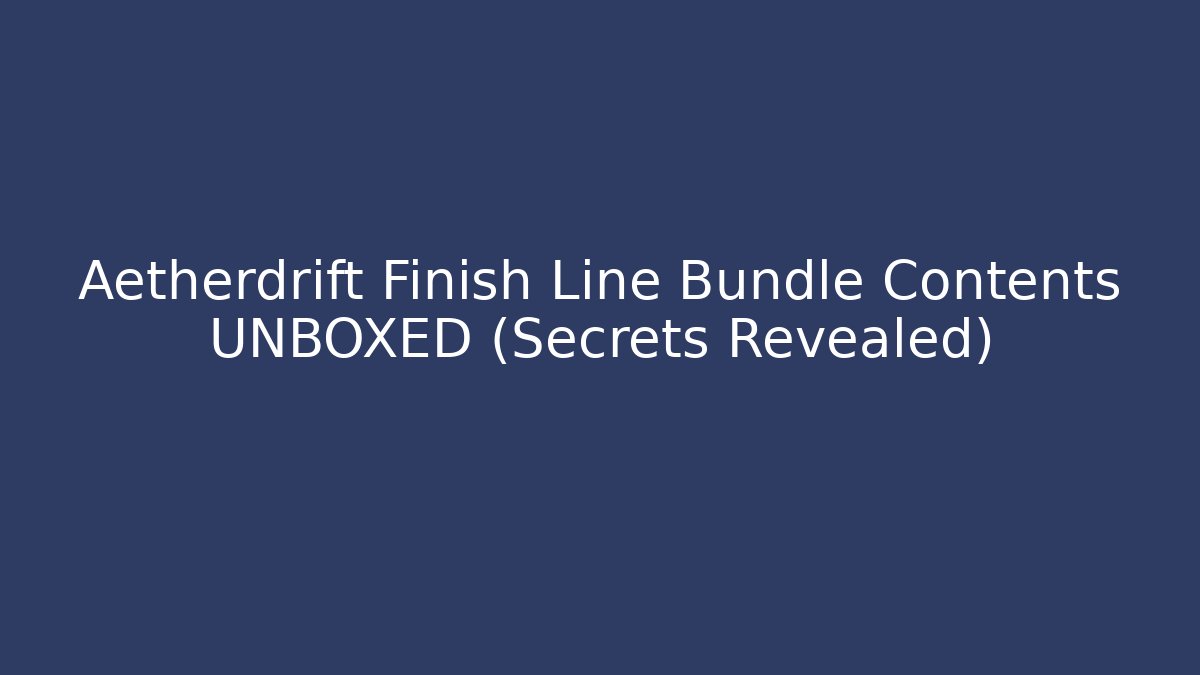 Aetherdrift Finish Line Bundle Contents UNBOXED (Secrets Revealed)