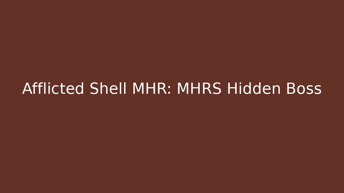 Afflicted Shell MHR: MHRS Hidden Boss