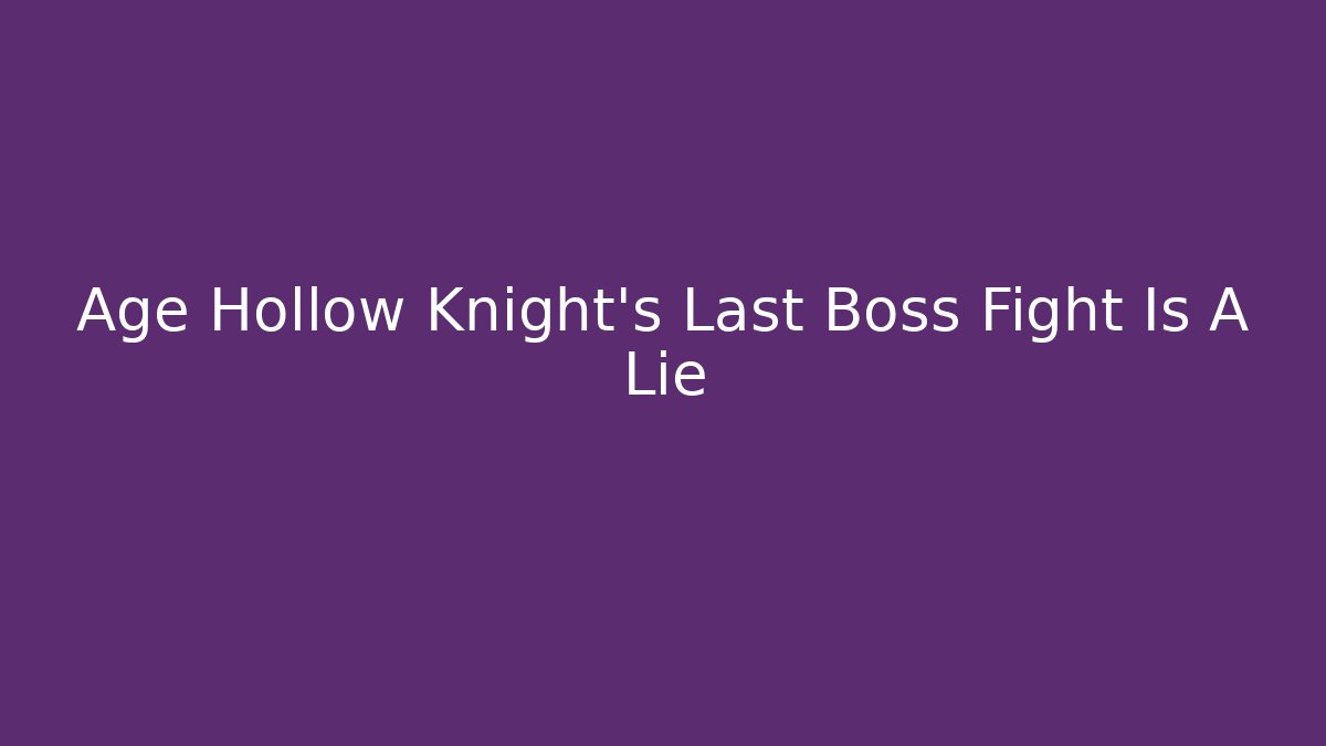 Age Hollow Knight's Last Boss Fight Is A Lie