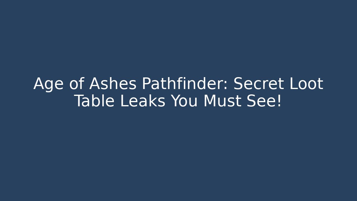 Age of Ashes Pathfinder: Secret Loot Table Leaks You Must See!