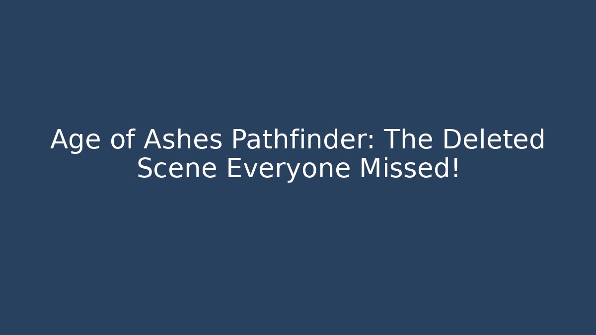Age of Ashes Pathfinder: The Deleted Scene Everyone Missed! - Vintage E-Juice