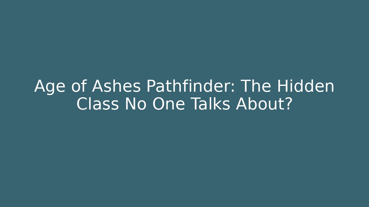 Age of Ashes Pathfinder: The Hidden Class No One Talks About?