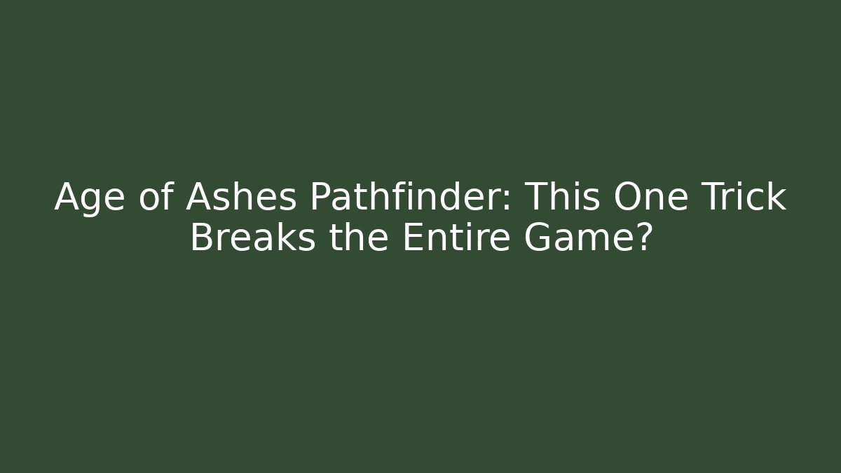 Age of Ashes Pathfinder: This One Trick Breaks the Entire Game?