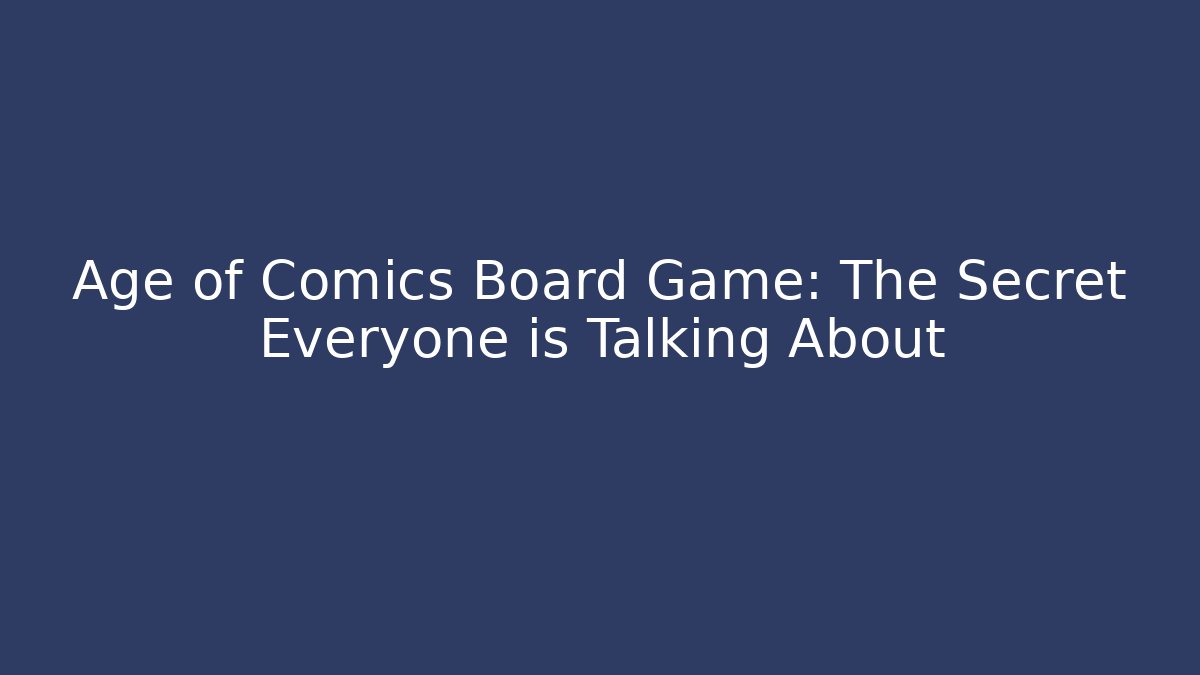 Age of Comics Board Game: The Secret Everyone is Talking About