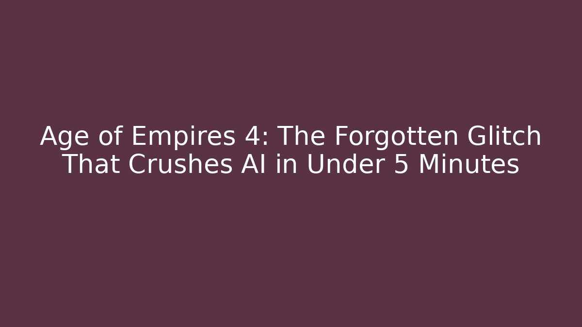 Age of Empires 4: The Forgotten Glitch That Crushes AI in Under 5 Minutes