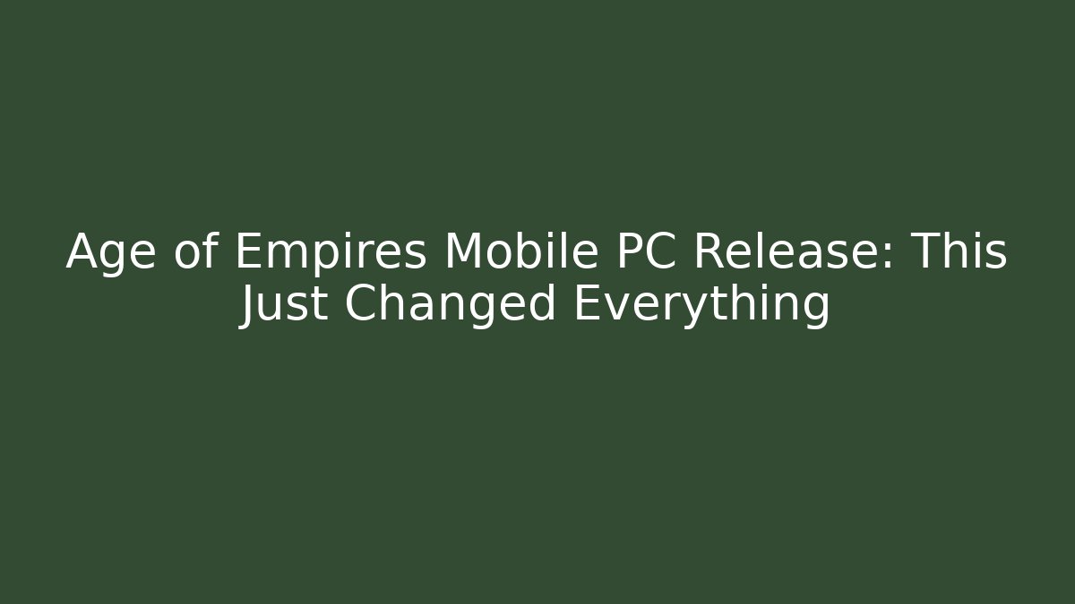 Age of Empires Mobile PC Release: This Just Changed Everything