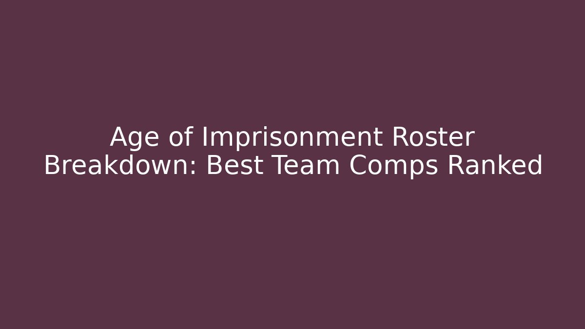 Age of Imprisonment Roster Breakdown: Best Team Comps Ranked