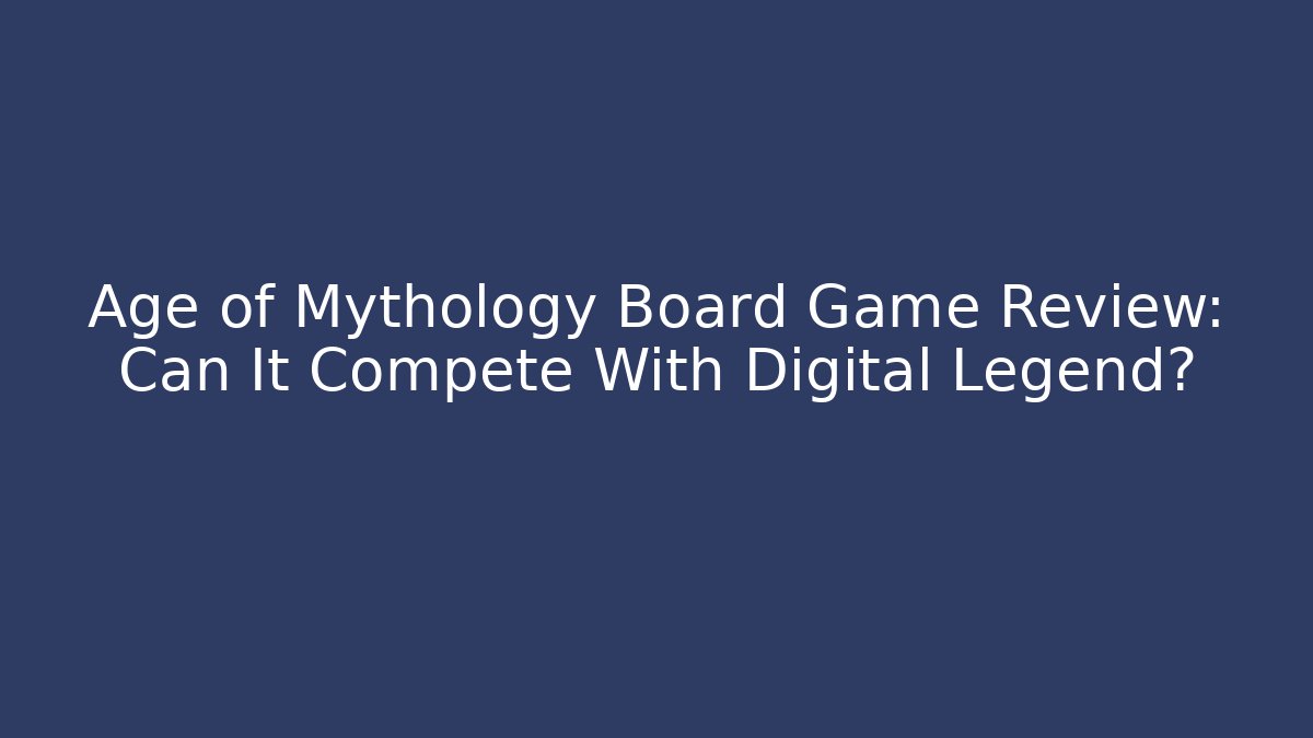 Age of Mythology Board Game Review: Can It Compete With Digital Legend?